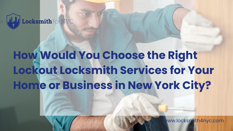 How Would You Choose the Right Lockout Locksmith Services for Your Home or Business in New York City